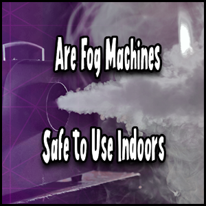 Are fog machines safe to use indoors?